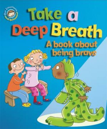 Our Emotions and Behaviour: Take a Deep Breath: A book about being brave by Sue Graves