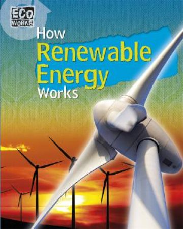 Eco Works: How Renewable Energy Works by Geoff Barker