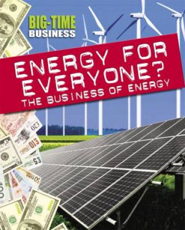 Big-Time Business: Energy for Everyone?: The Business of Energy by Nick Hunter