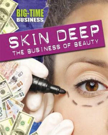 Big-Time Business: Skin Deep: The Business of Beauty by Angela Royston