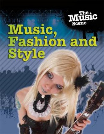 The Music Scene: Music, Fashion and Style by Matthew Anniss