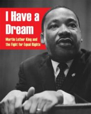 I Have a Dream Martin Luther King and the Fight for Equal Rights