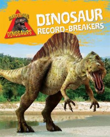 Dangerous Dinosaurs: Dinosaur Record-Breakers by Liz Miles