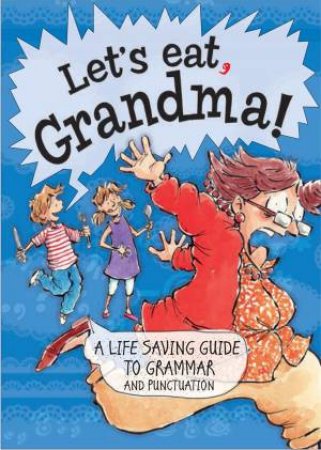 Let's Eat Grandma! A Life-Saving Guide to Grammar and Punctuation by Karina Law