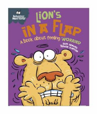 Behaviour Matters: Lion's in a Flap (A Book About Feeling Worried) by Sue Graves & Trevor Dunton