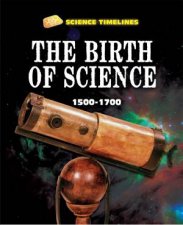 Science Timelines The Birth of Science 15001700