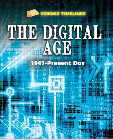 Science Timelines: The Digital Age: 1947- Present Day by Charlie Samuels