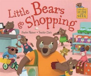 Little Bears Hide And Seek: Little Bears Go Shopping by Heather Maisner & Tomislav Zlatic