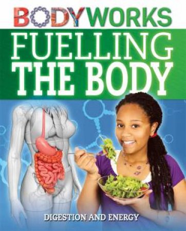 BodyWorks: Fuelling the Body: Digestion and energy by Thomas Canavan