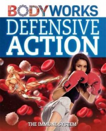 BodyWorks: Defensive Action: The Immune System by Thomas Canavan