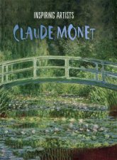 Inspiring Artists Claude Monet