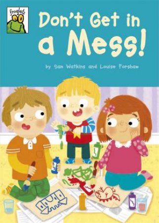 Froglets: Don't Get In A Mess! by Sam Watkins & Louise Forshaw
