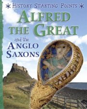 History Starting Points Alfred The Great And The Anglo Saxons