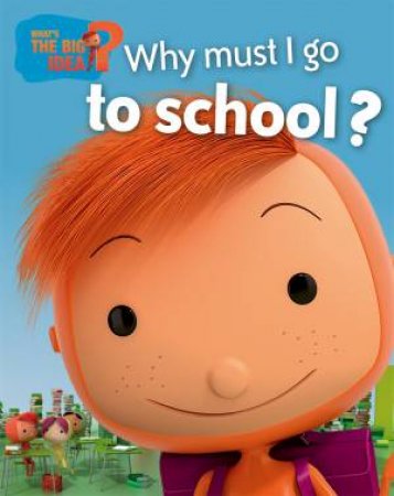 What's the Big Idea: Why Must I Go To School? by Oscar Brenifier & Jacques Despres