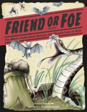 Friend or Foe?: The whole truth about animals that people love to hate by Etta Kaner