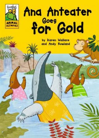 Froglets Animal Olympics: Ana Anteater Goes for Gold by Karen Wallace & Andy Rowland