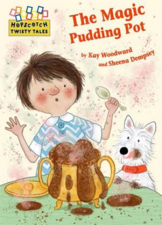 Hopscotch Twisty Tales: The Magic Pudding Pot by Kay Woodward & Sheena Dempsey