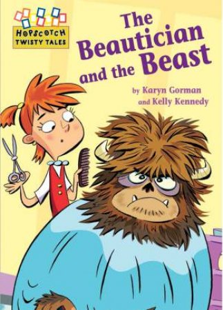 Hopscotch Twisty Tales: The Beautician And The Beast by Karyn Gorman & Kelly Kennedy