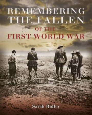 Remembering The Fallen Of The First World War by Sarah Ridley