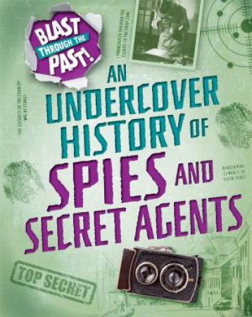 Blast Through The Past: An Undercover History Of Spies And Secret Agents by Rachel Minay