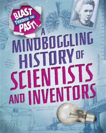 Blast Through The Past: A Mindboggling History Of Scientists And Inventors by Izzi Howell