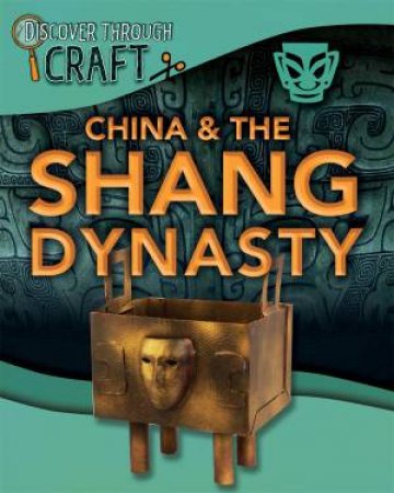 Discover Through Craft: China And The Shang Dynasty by Jillian Powell