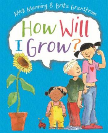 How Will I Grow? by Mick Manning & Brita Granstrom