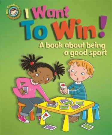 Our Emotions And Behaviour: I Want To Win! A book About Being A Good Sport by Sue Graves & Desideria Guicciardini & Emanuela Carletti