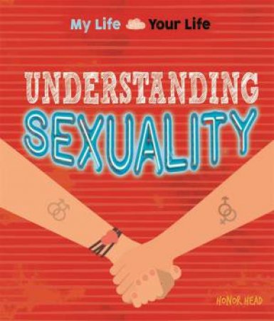 My Life, Your Life: Understanding Sexuality by Honor Head