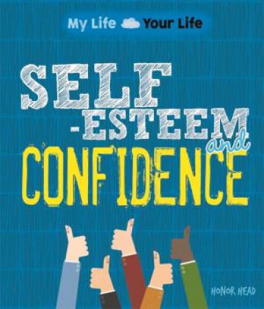 My Life, Your Life: Self-Esteem And Confidence by Honor Head