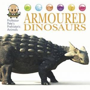 Professor Pete's Prehistoric Animals: Armoured Dinosaurs by David West