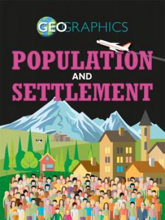 Geographics: Population And Settlement by Izzi Howell
