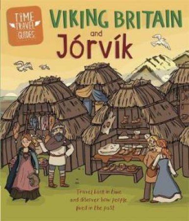 Time Travel Guides: Viking Britain And Jorvik by Ben Hubbard