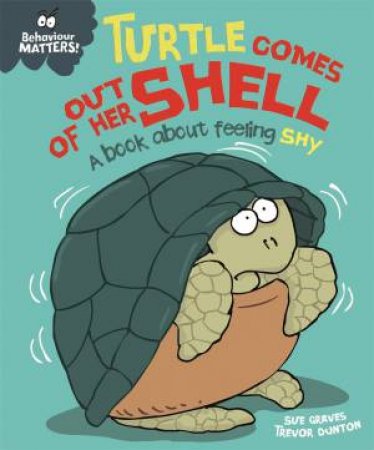 Behaviour Matters: Turtle Comes Out Of Her Shell by Sue Graves & Trevor Dunton