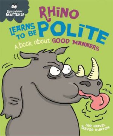 Behaviour Matters: Rhino Learns To Be Polite - A Book About Good Manners by Sue Graves