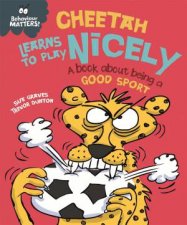 Behaviour Matters Cheetah Learns To Play Nicely A Book About Being A Good Sport