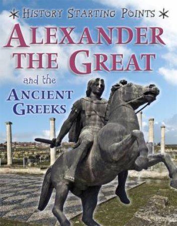 History Starting Points: Alexander The Great And The Ancient Greeks by David Gill