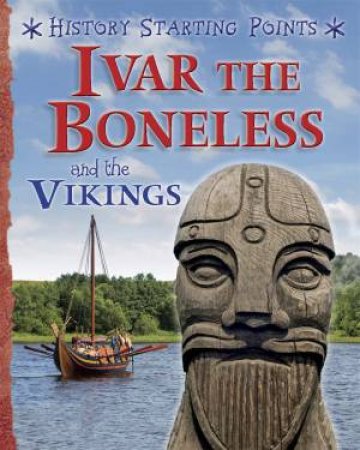 History Starting Points: Ivar The Boneless And The Vikings by David Gill