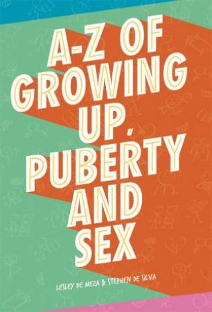 A-Z of Growing Up, Puberty and Sex by Lesley De Meza & Stephen De Silva