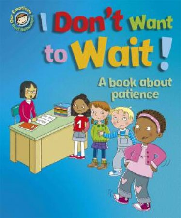 Our Emotions And Behaviour: I Don't Want To Wait!: A Book About Patience by Sue Graves & Desideria Guicciardini & Emanuela Carletti