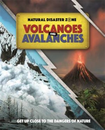 Natural Disaster Zone: Volcanoes And Avalanches by Ben Hubbard