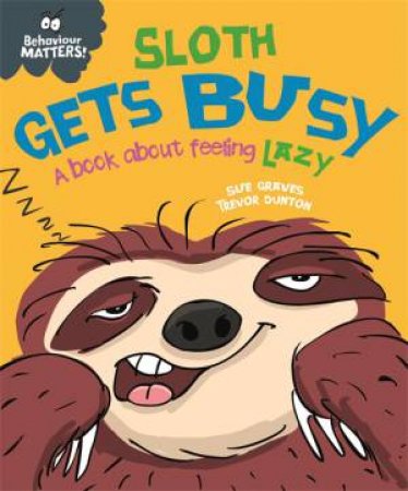 Behaviour Matters: Sloth Gets Busy by Sue Graves & Trevor Dunton
