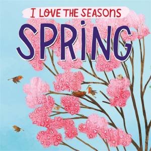 I Love the Seasons: Spring by Lizzie Scott & Stephanie Fizer Coleman