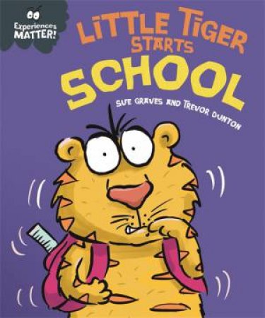 Experiences Matter: Little Tiger Starts School by Sue Graves & Trevor Dunton
