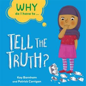 Why Do I Have To ...: Tell the Truth? by Kay Barnham & Patrick Corrigan