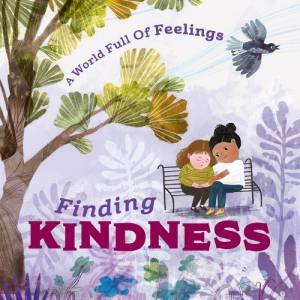 A World Full Of Feelings: Finding Kindness by Louise Spilsbury & Sofia Moore