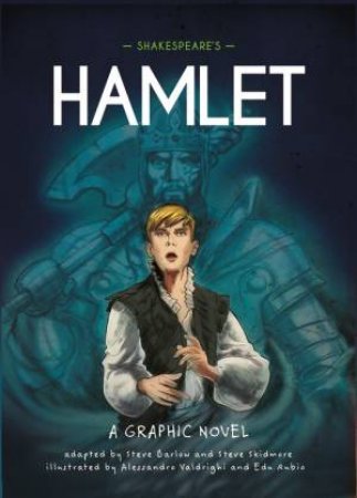 Classics In Graphics: Shakespeare's Hamlet by Steve Barlow & Steve Skidmore & Alessandro Valdrighi & Edu Rubio
