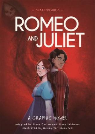 Classics in Graphics: Shakespeare's Romeo and Juliet by Steve Barlow & Steve Skidmore & Wendy Tan Shiau Wei