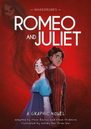 Classics in Graphics: Shakespeare's Romeo and Juliet by Steve Barlow & Steve Skidmore & Wendy Tan Shiau Wei