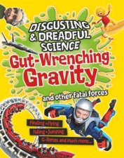 Disgusting and Dreadful Science Gutwrenching Gravity and Other Fatal Forces